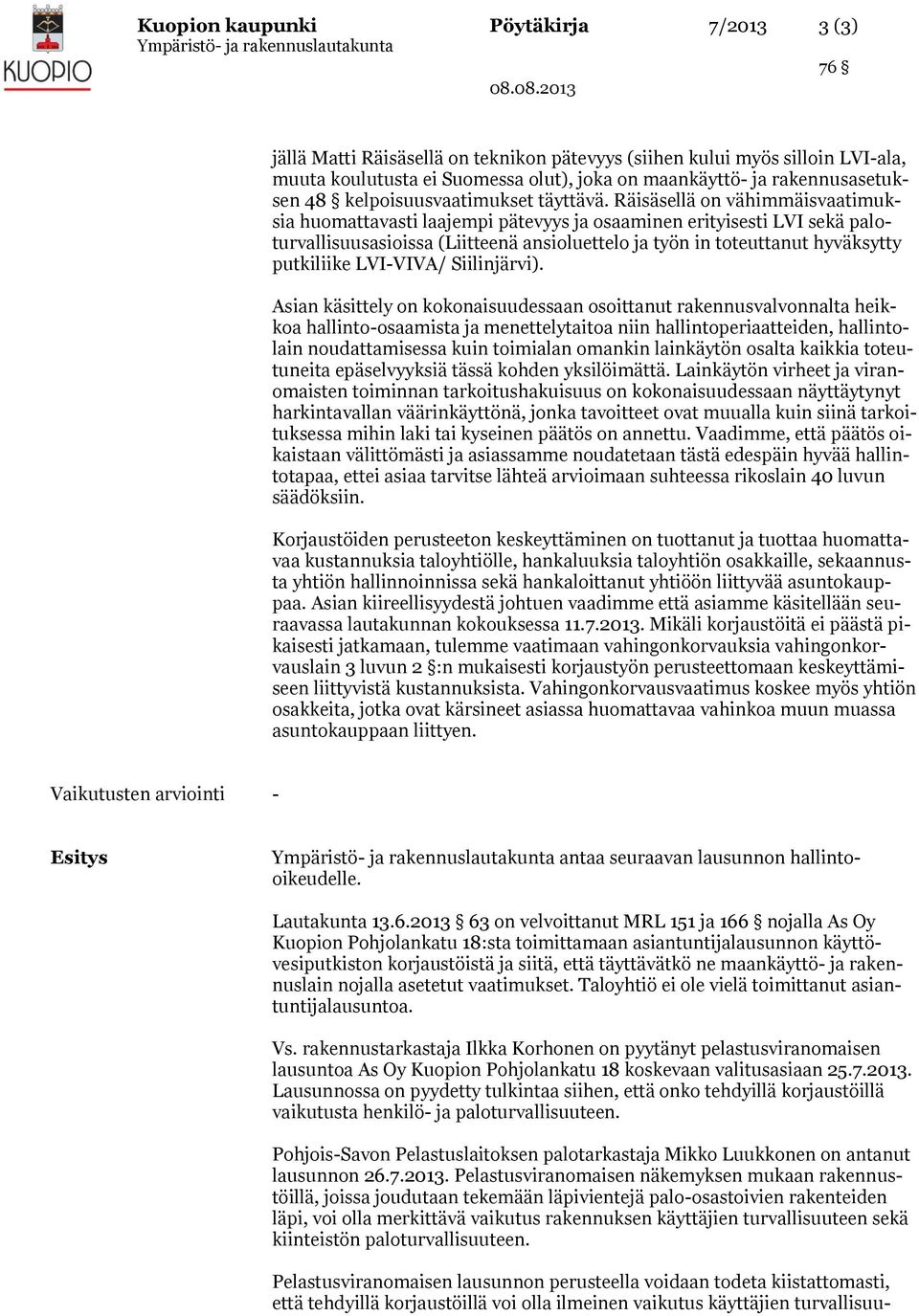 Räisäsellä on vähimmäisvaatimuksia huomattavasti laajempi pätevyys ja osaaminen erityisesti LVI sekä paloturvallisuusasioissa (Liitteenä ansioluettelo ja työn in toteuttanut hyväksytty putkiliike