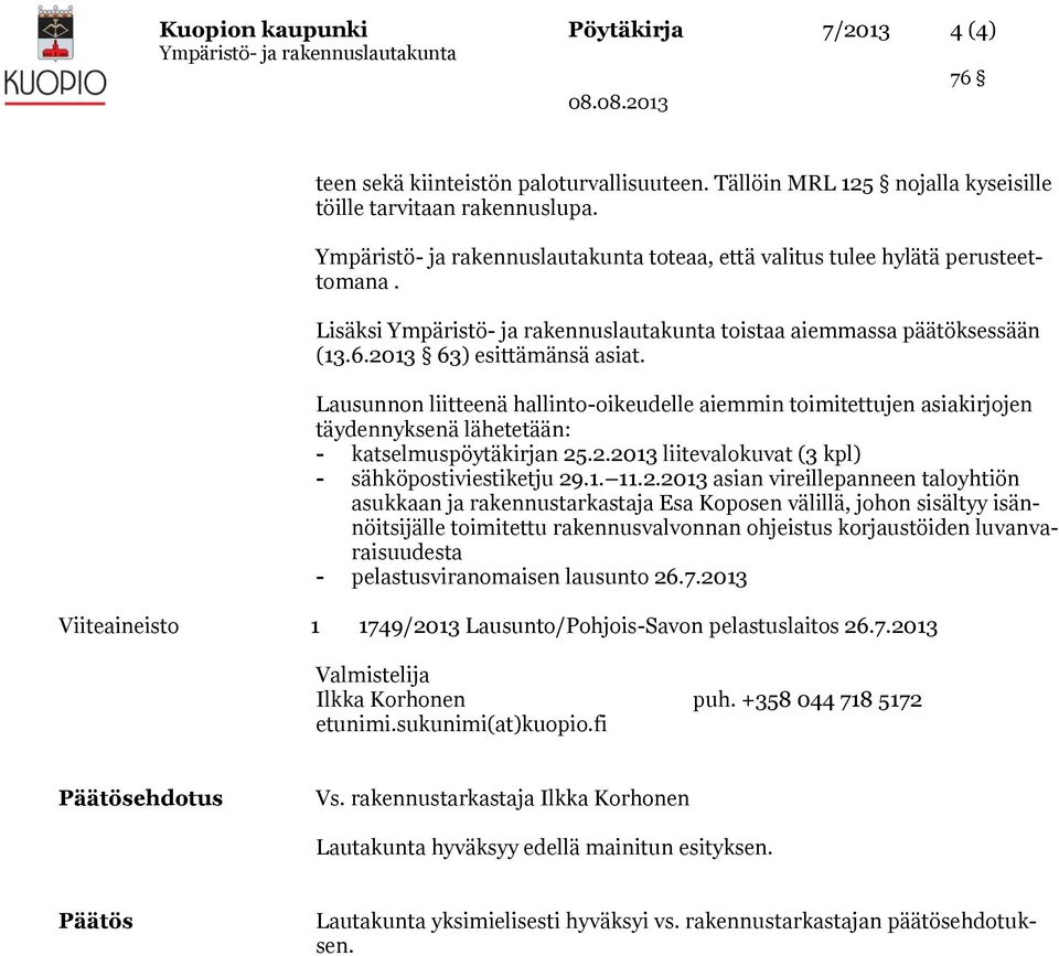 Lausunnon liitteenä hallinto-oikeudelle aiemmin toimitettujen asiakirjojen täydennyksenä lähetetään: - katselmuspöytäkirjan 25