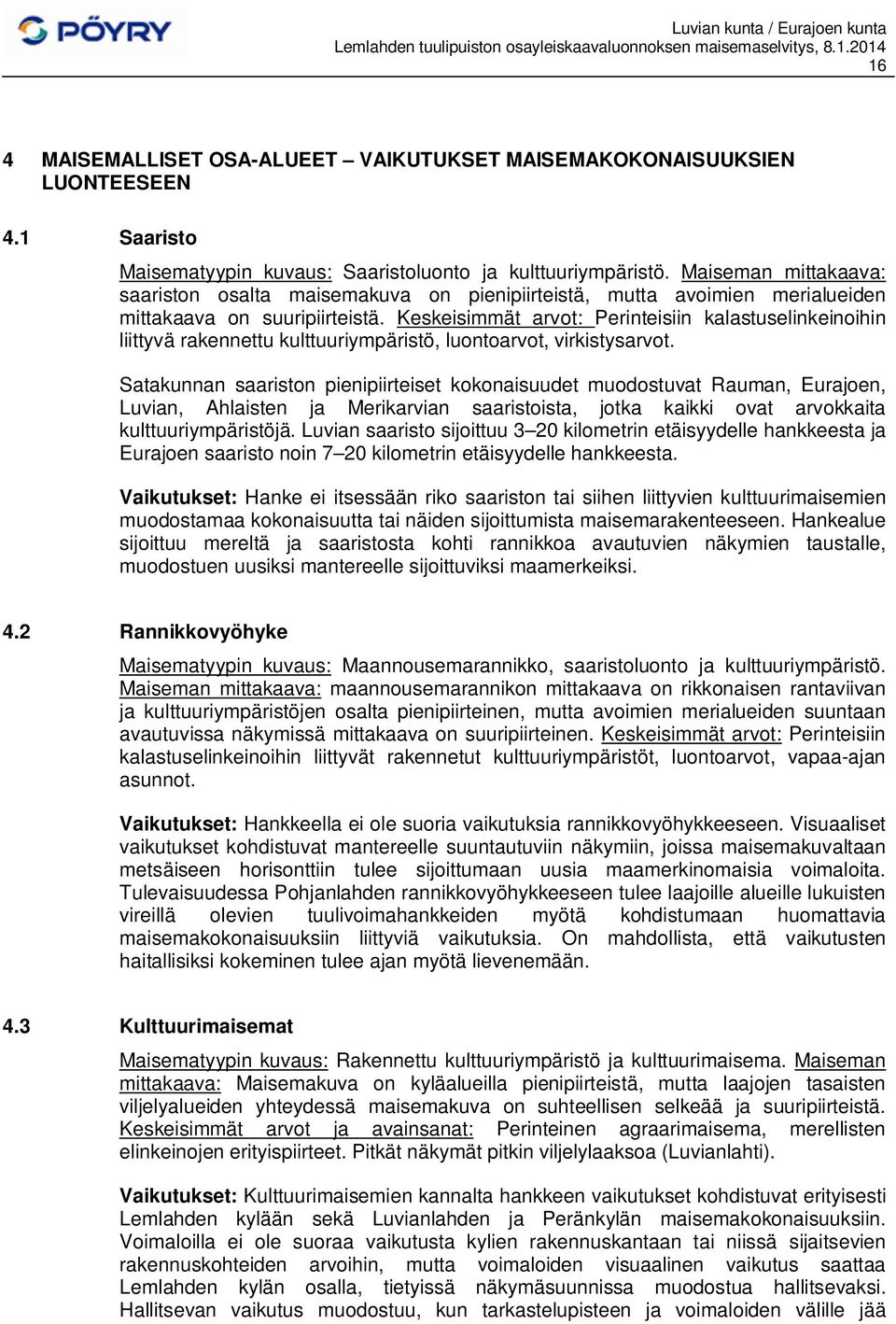 Keskeisimmät arvot: Perinteisiin kalastuselinkeinoihin liittyvä rakennettu kulttuuriympäristö, luontoarvot, virkistysarvot.