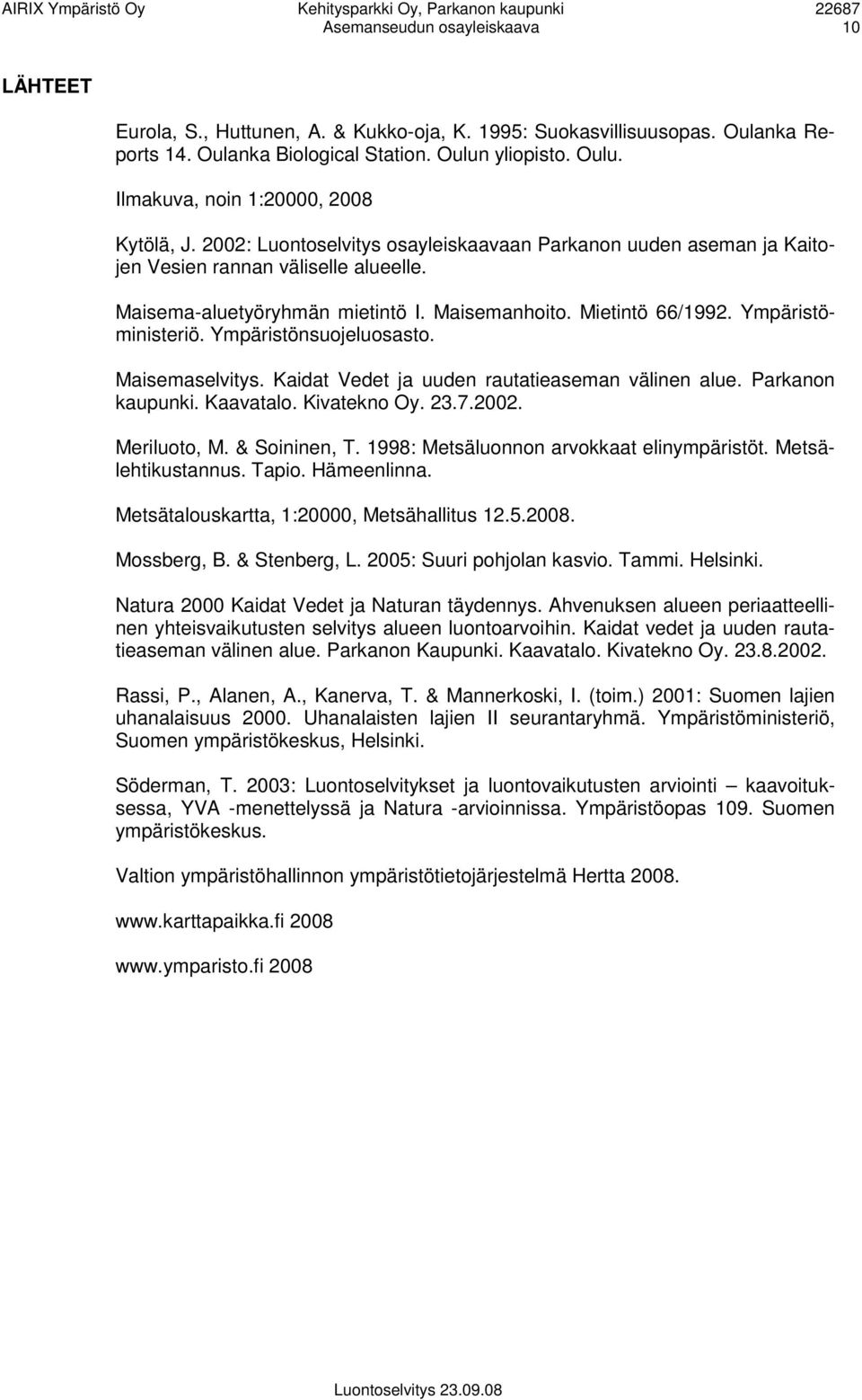 Ympäristönsuojeluosasto. Maisemaselvitys. Kaidat Vedet ja uuden rautatieaseman välinen alue. Parkanon kaupunki. Kaavatalo. Kivatekno Oy. 23.7.2002. Meriluoto, M. & Soininen, T.