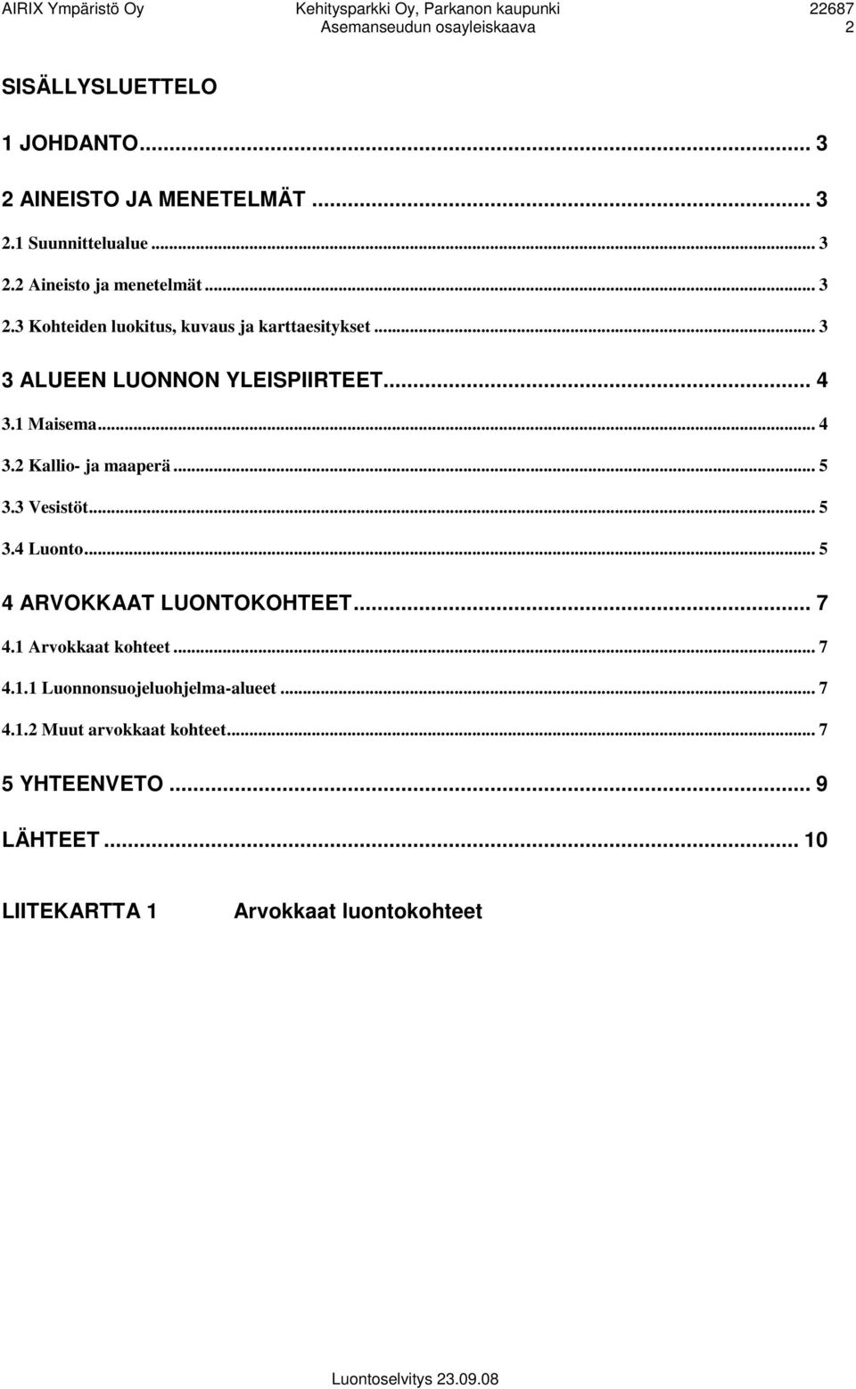 .. 5 3.3 Vesistöt... 5 3.4 Luonto... 5 4 ARVOKKAAT LUONTOKOHTEET... 7 4.1 Arvokkaat kohteet... 7 4.1.1 Luonnonsuojeluohjelma-alueet.