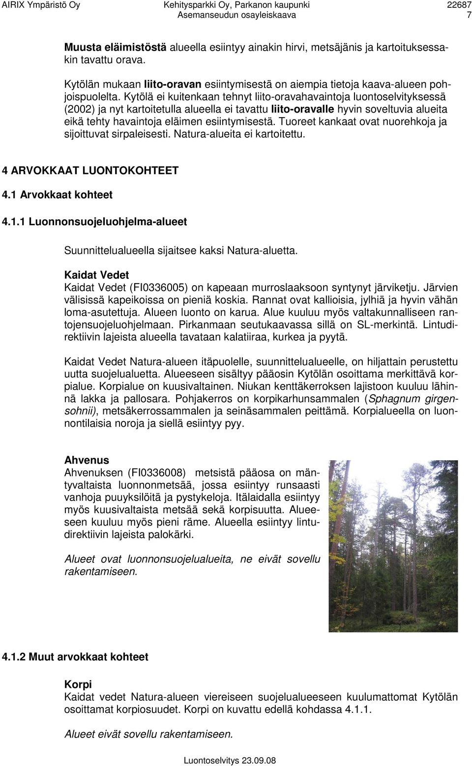 Kytölä ei kuitenkaan tehnyt liito-oravahavaintoja luontoselvityksessä (2002) ja nyt kartoitetulla alueella ei tavattu liito-oravalle hyvin soveltuvia alueita eikä tehty havaintoja eläimen