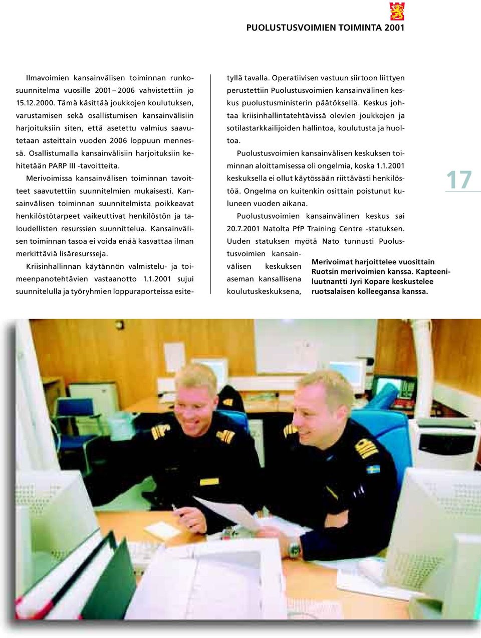 Osallistumalla kansainvälisiin harjoituksiin kehitetään PARP III -tavoitteita. Merivoimissa kansainvälisen toiminnan tavoitteet saavutettiin suunnitelmien mukaisesti.