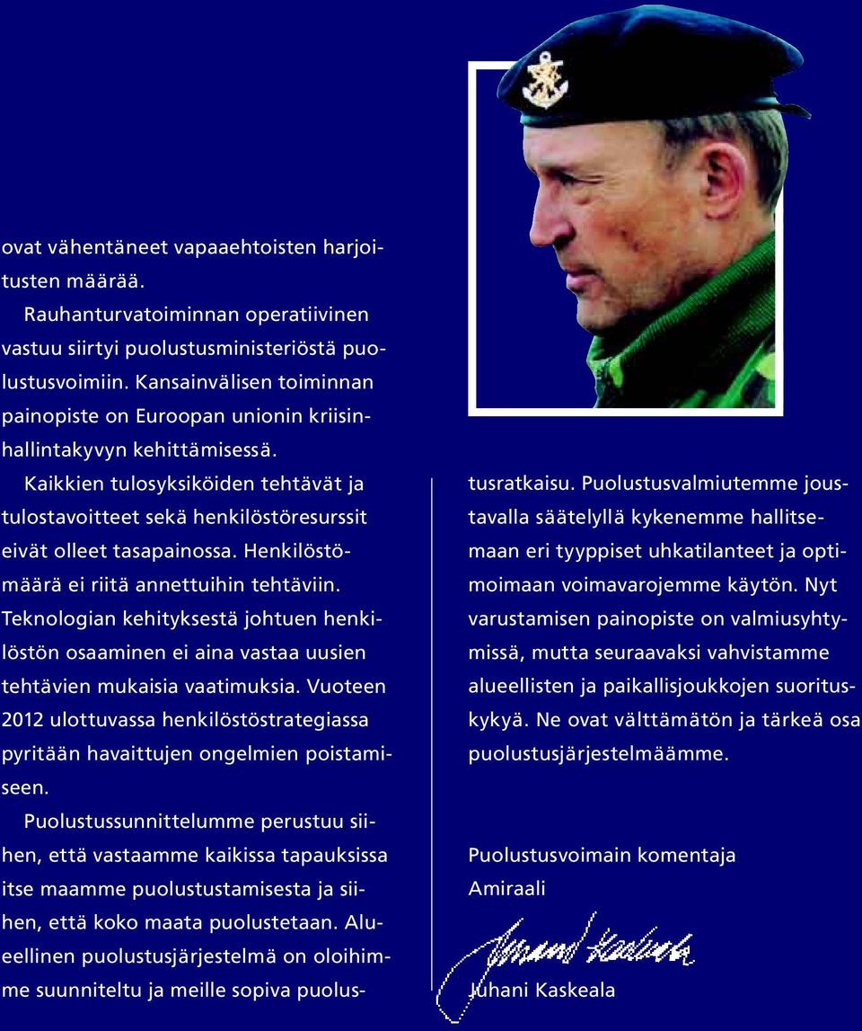 Henkilöstömäärä ei riitä annettuihin tehtäviin. Teknologian kehityksestä johtuen henkilöstön osaaminen ei aina vastaa uusien tehtävien mukaisia vaatimuksia.