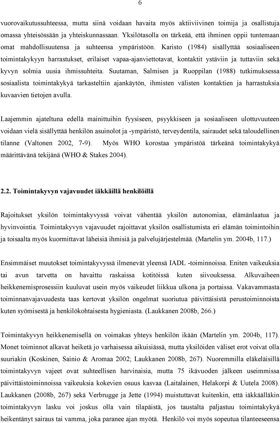 Karisto (1984) sisällyttää sosiaaliseen toimintakykyyn harrastukset, erilaiset vapaa-ajanviettotavat, kontaktit ystäviin ja tuttaviin sekä kyvyn solmia uusia ihmissuhteita.