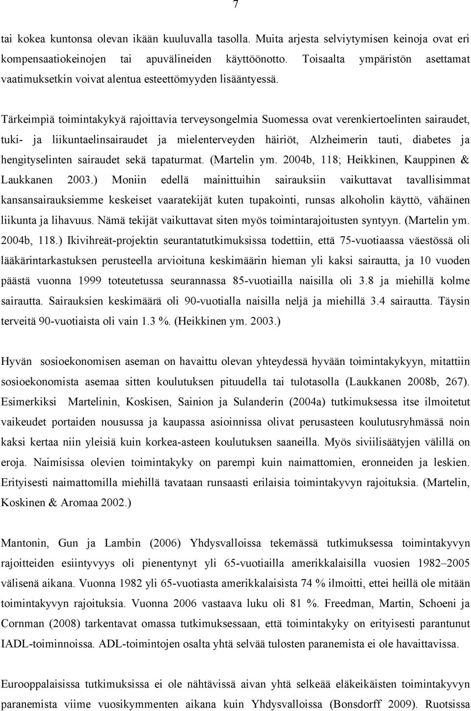 Tärkeimpiä toimintakykyä rajoittavia terveysongelmia Suomessa ovat verenkiertoelinten sairaudet, tuki- ja liikuntaelinsairaudet ja mielenterveyden häiriöt, Alzheimerin tauti, diabetes ja