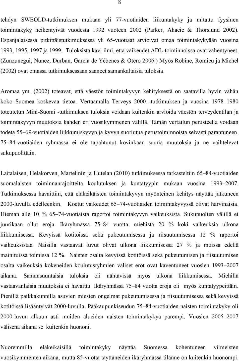 (Zunzunegui, Nunez, Durban, García de Yébenes & Otero 2006.) Myös Robine, Romieu ja Michel (2002) ovat omassa tutkimuksessaan saaneet samankaltaisia tuloksia. Aromaa ym.