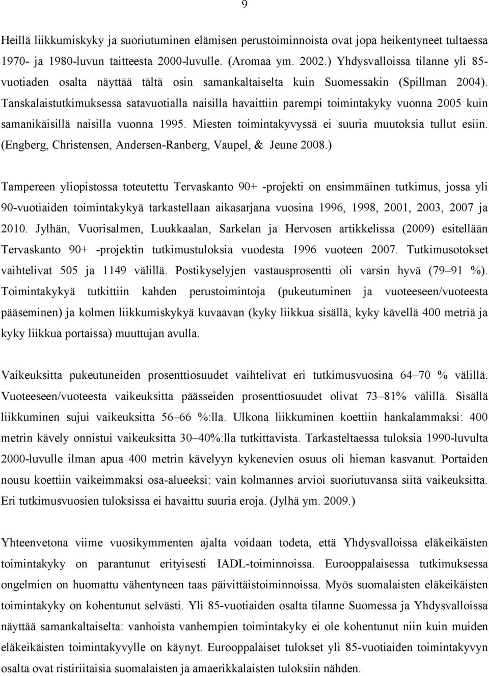 Tanskalaistutkimuksessa satavuotialla naisilla havaittiin parempi toimintakyky vuonna 2005 kuin samanikäisillä naisilla vuonna 1995. Miesten toimintakyvyssä ei suuria muutoksia tullut esiin.