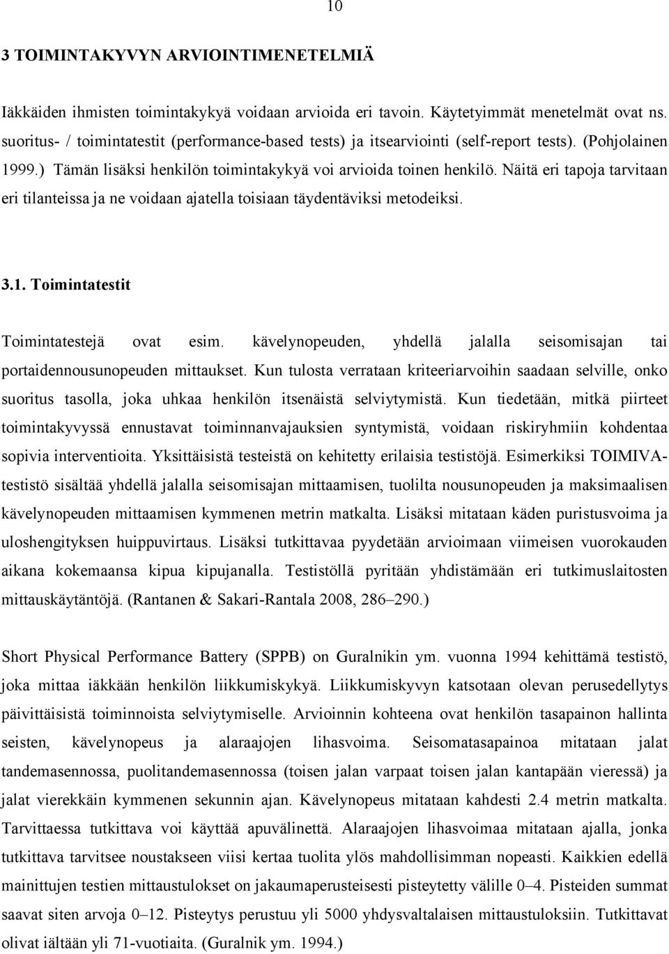 Näitä eri tapoja tarvitaan eri tilanteissa ja ne voidaan ajatella toisiaan täydentäviksi metodeiksi. 3.1. Toimintatestit Toimintatestejä ovat esim.