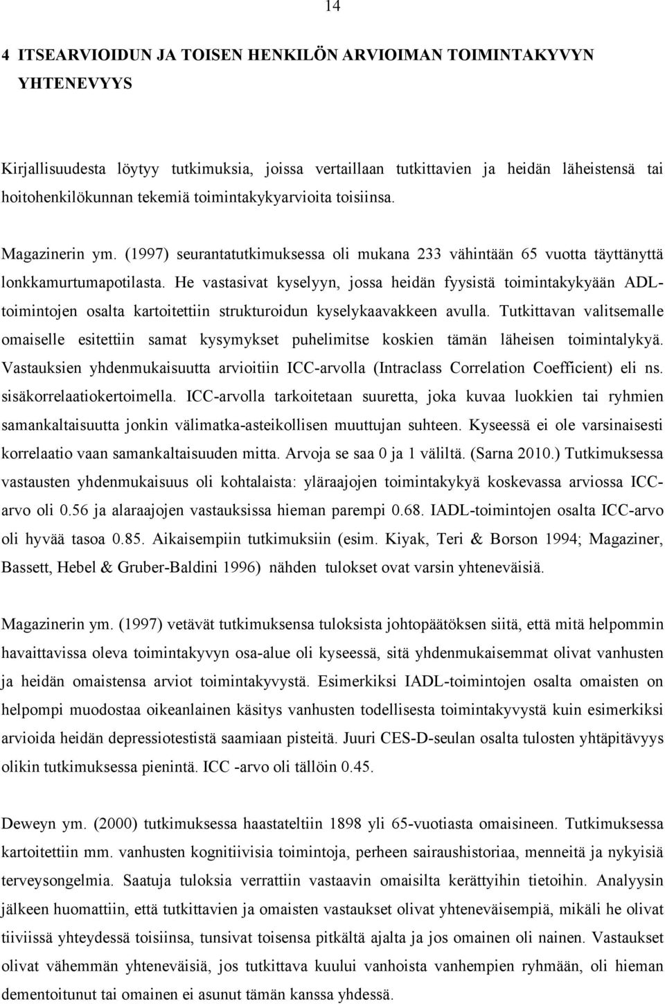 He vastasivat kyselyyn, jossa heidän fyysistä toimintakykyään ADLtoimintojen osalta kartoitettiin strukturoidun kyselykaavakkeen avulla.