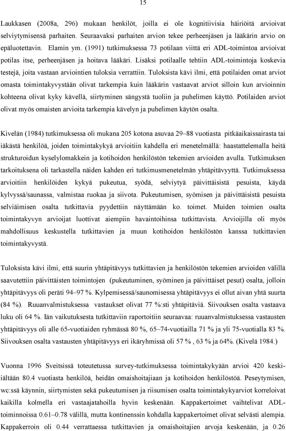 (1991) tutkimuksessa 73 potilaan viittä eri ADL-toimintoa arvioivat potilas itse, perheenjäsen ja hoitava lääkäri.