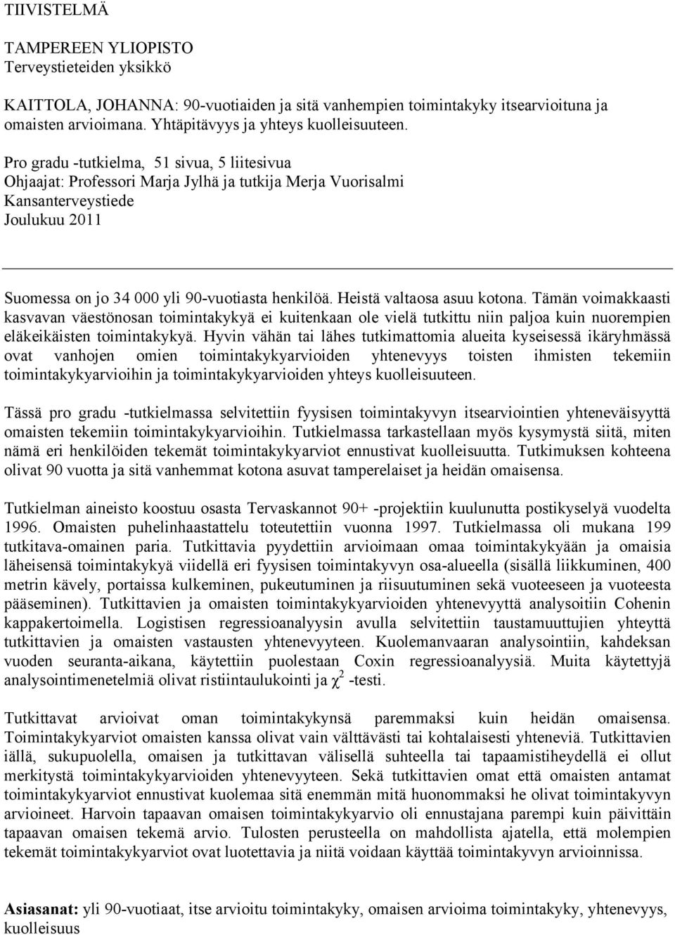 Heistä valtaosa asuu kotona. Tämän voimakkaasti kasvavan väestönosan toimintakykyä ei kuitenkaan ole vielä tutkittu niin paljoa kuin nuorempien eläkeikäisten toimintakykyä.