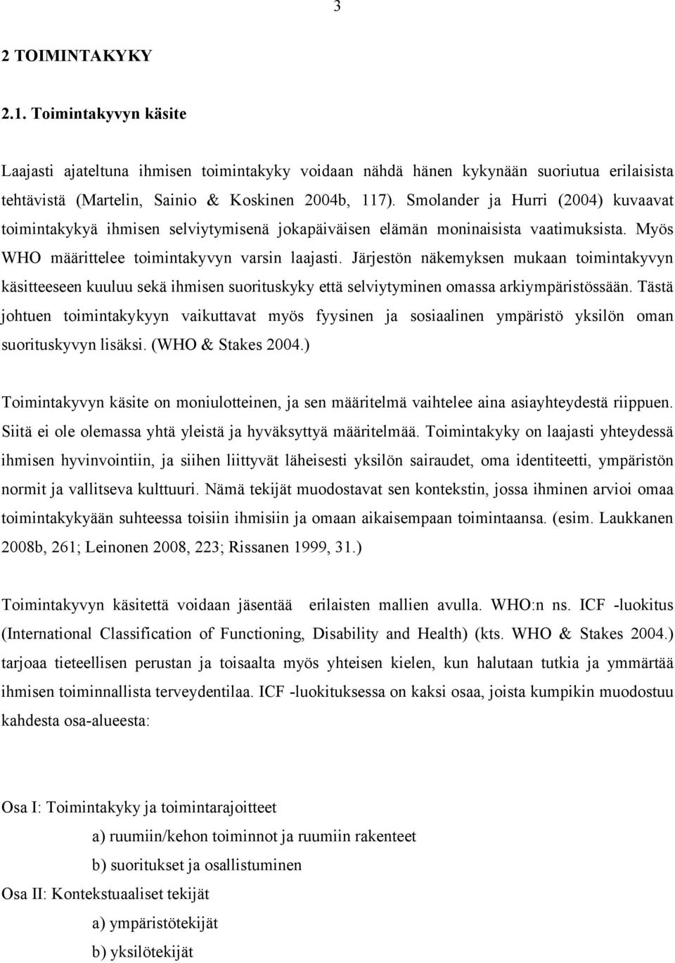 Järjestön näkemyksen mukaan toimintakyvyn käsitteeseen kuuluu sekä ihmisen suorituskyky että selviytyminen omassa arkiympäristössään.