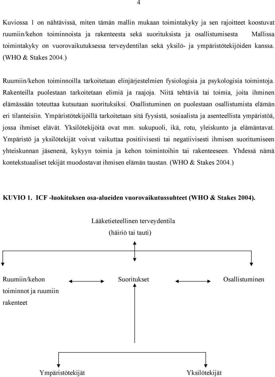 Rakenteilla puolestaan tarkoitetaan elimiä ja raajoja. Niitä tehtäviä tai toimia, joita ihminen elämässään toteuttaa kutsutaan suorituksiksi.