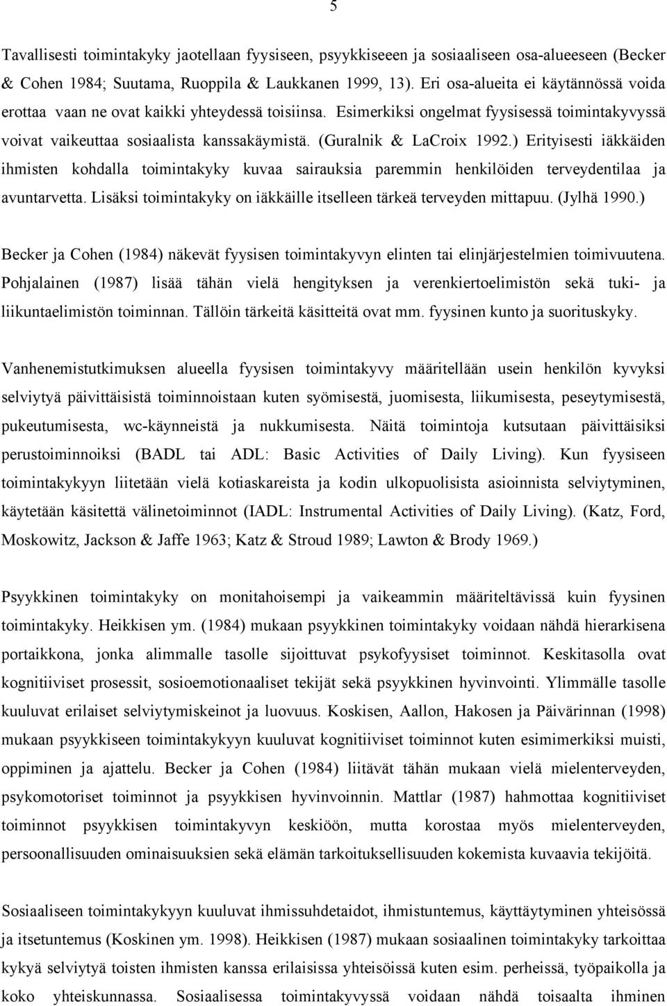 (Guralnik & LaCroix 1992.) Erityisesti iäkkäiden ihmisten kohdalla toimintakyky kuvaa sairauksia paremmin henkilöiden terveydentilaa ja avuntarvetta.