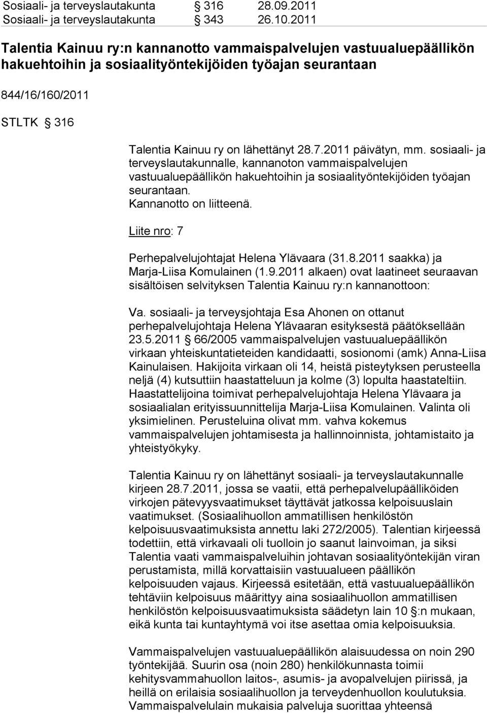 2011 päivätyn, mm. sosiaali- ja terveyslautakunnalle, kannanoton vammaispalvelujen vastuualuepäällikön hakuehtoihin ja sosiaalityöntekijöiden työajan seurantaan. Kannanotto on liitteenä.