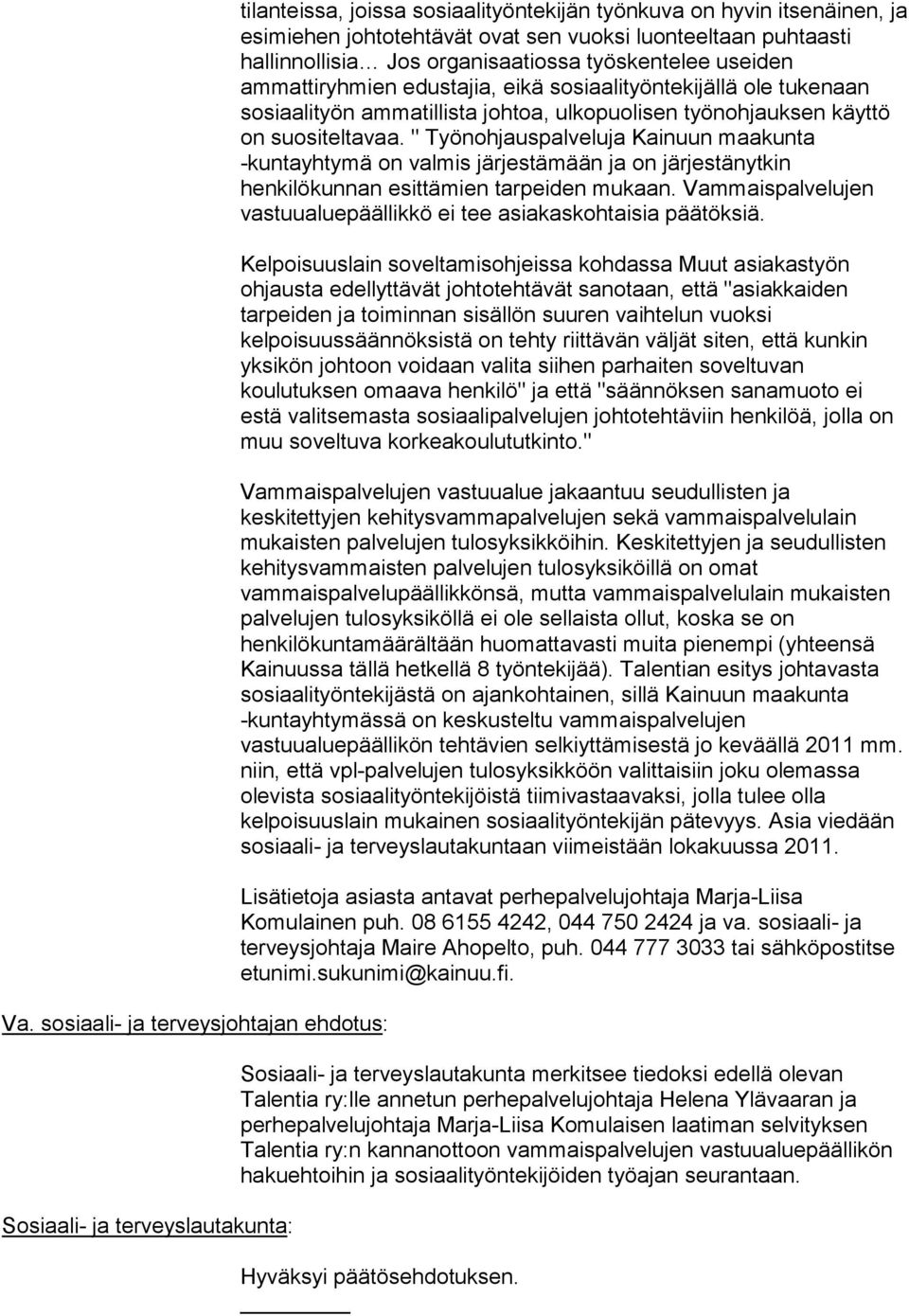 on suositeltavaa. " Työnohjauspalveluja Kainuun maakunta -kuntayhtymä on valmis järjestämään ja on järjestänytkin henkilökunnan esittämien tarpeiden mukaan.