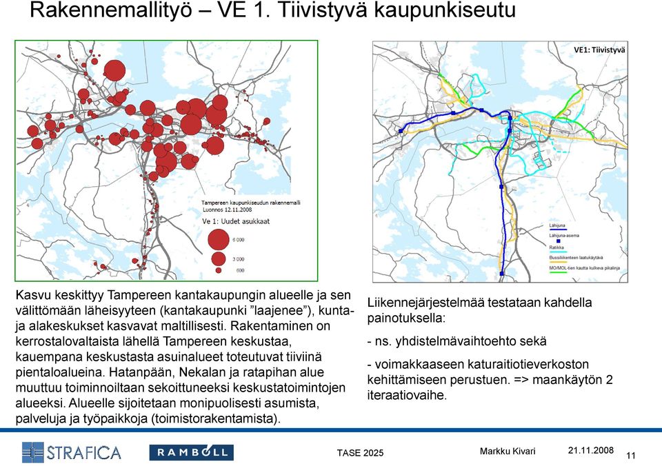 Rakentaminen on kerrostalovaltaista lähellä Tampereen keskustaa, kauempana keskustasta asuinalueet toteutuvat tiiviinä pientaloalueina.