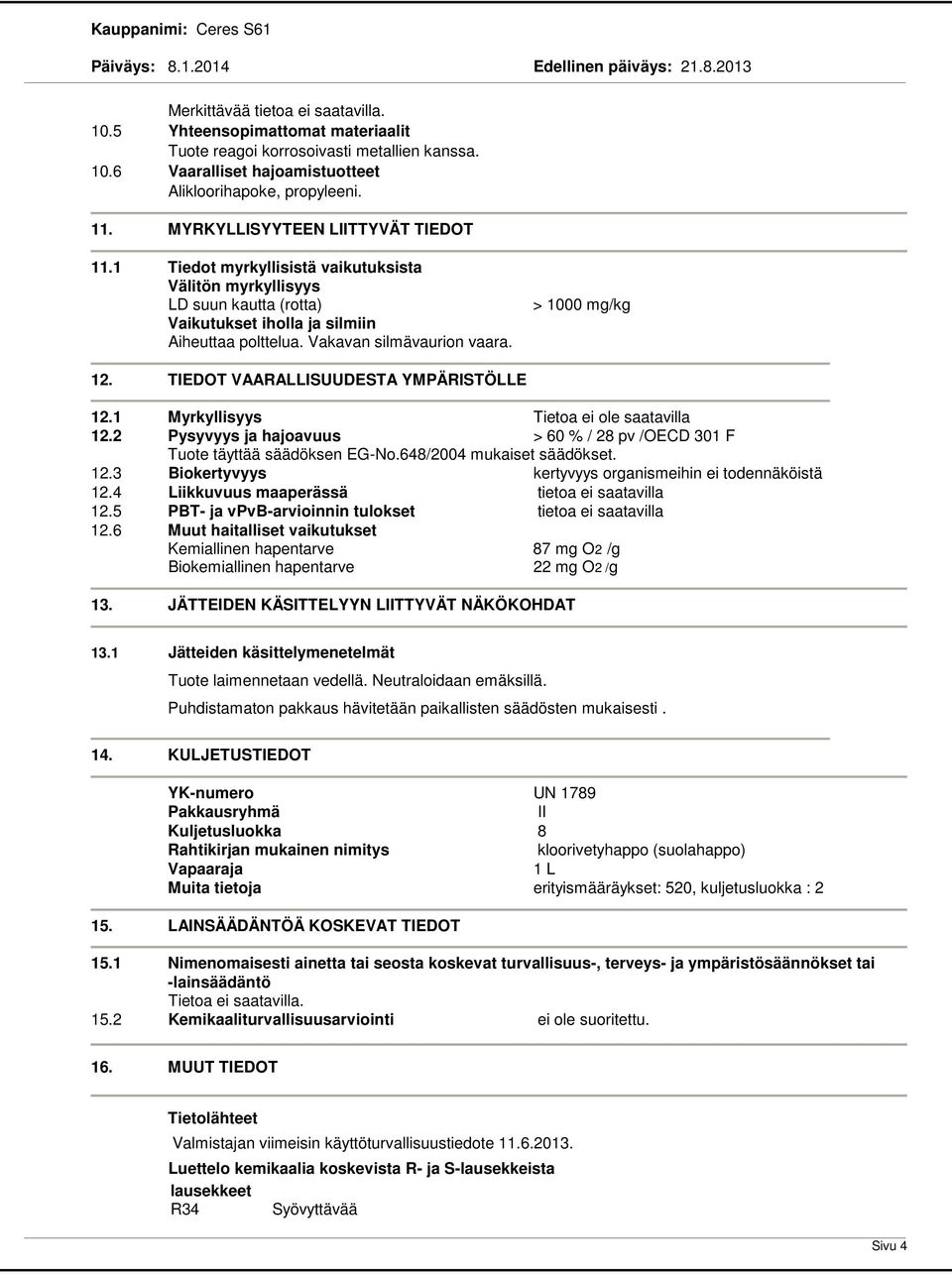 > 1000 mg/kg 12. TIEDOT VAARALLISUUDESTA YMPÄRISTÖLLE 12.1 Myrkyllisyys Tietoa ei ole saatavilla 12.2 Pysyvyys ja hajoavuus > 60 % / 28 pv /OECD 301 F Tuote täyttää säädöksen EG-No.