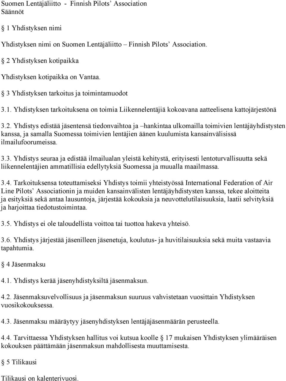 2. Yhdistys edistää jäsentensä tiedonvaihtoa ja hankintaa ulkomailla toimivien lentäjäyhdistysten kanssa, ja samalla Suomessa toimivien lentäjien äänen kuulumista kansainvälisissä ilmailufoorumeissa.