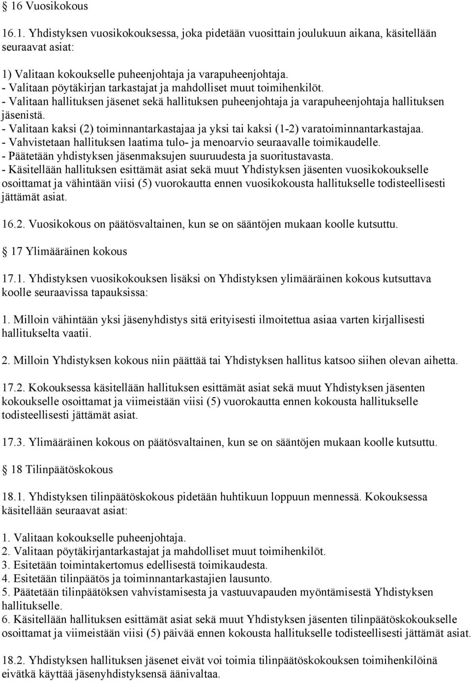 - Valitaan kaksi (2) toiminnantarkastajaa ja yksi tai kaksi (1-2) varatoiminnantarkastajaa. - Vahvistetaan hallituksen laatima tulo- ja menoarvio seuraavalle toimikaudelle.