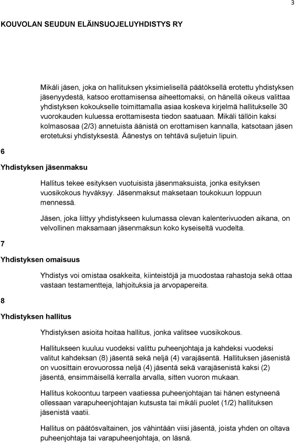 Mikäli tällöin kaksi kolmasosaa (2/3) annetuista äänistä on erottamisen kannalla, katsotaan jäsen erotetuksi yhdistyksestä. Äänestys on tehtävä suljetuin lipuin.