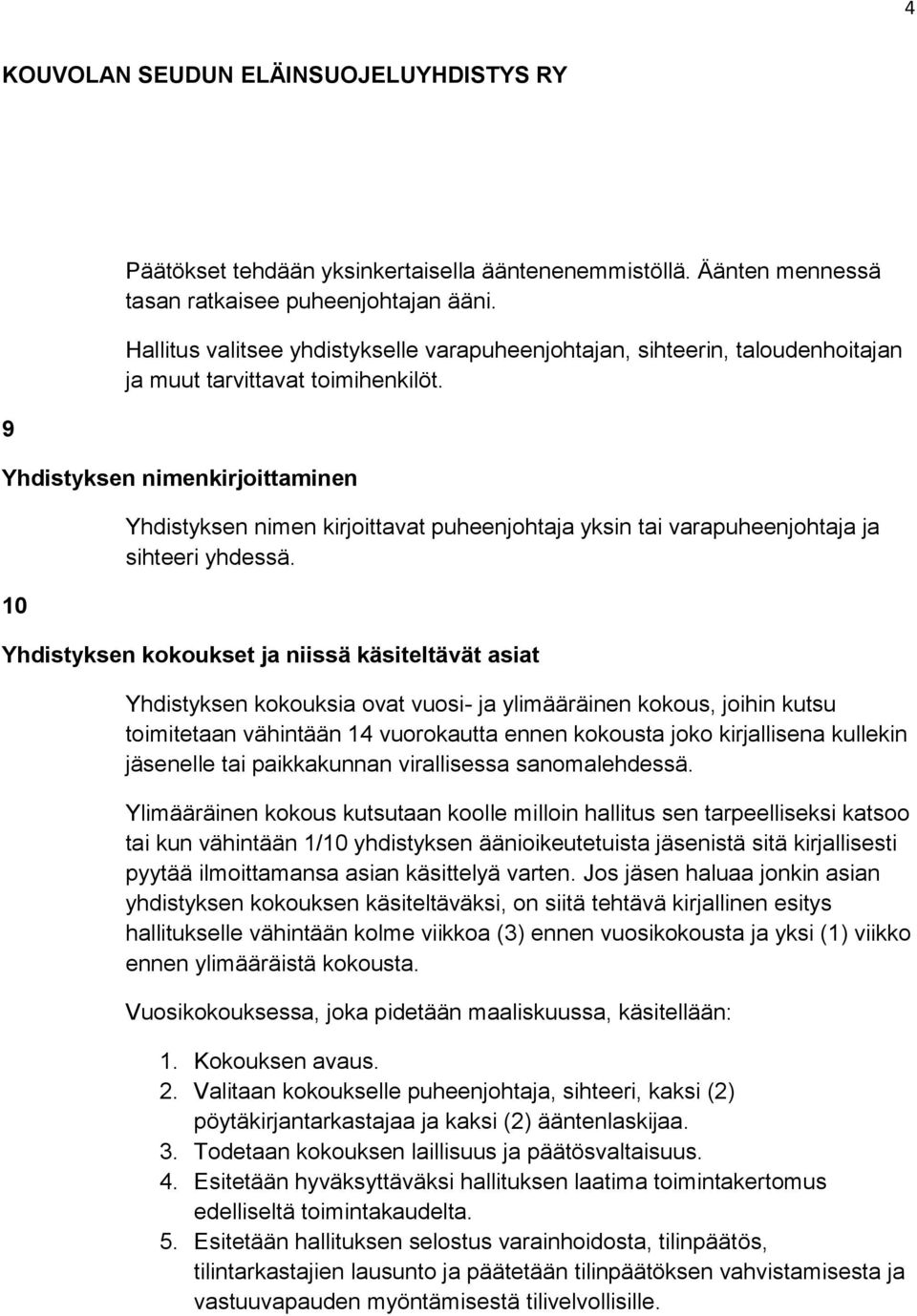 Yhdistyksen nimenkirjoittaminen 10 Yhdistyksen nimen kirjoittavat puheenjohtaja yksin tai varapuheenjohtaja ja sihteeri yhdessä.