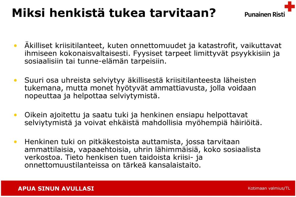 Suuri osa uhreista selviytyy äkillisestä kriisitilanteesta läheisten tukemana, mutta monet hyötyvät ammattiavusta, jolla voidaan nopeuttaa ja helpottaa selviytymistä.