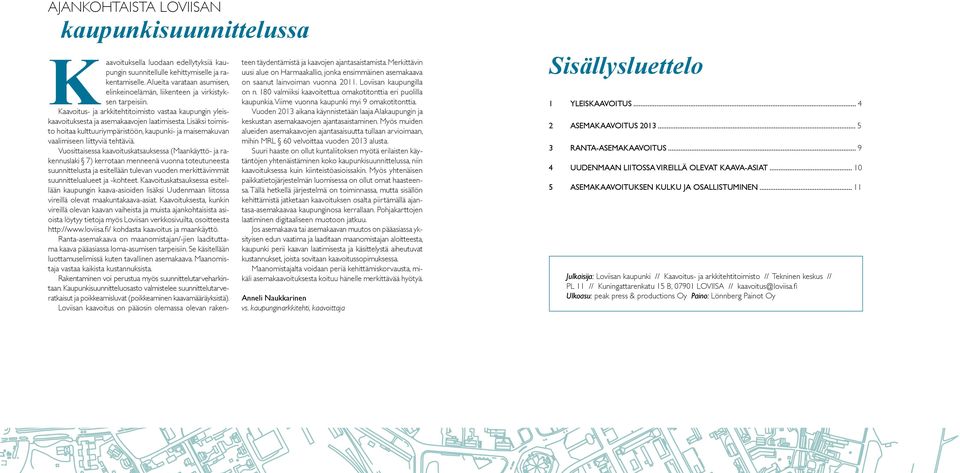 Lisäksi toimisto hoitaa kulttuuriympäristöön, kaupunki- ja maisemakuvan vaalimiseen liittyviä tehtäviä.