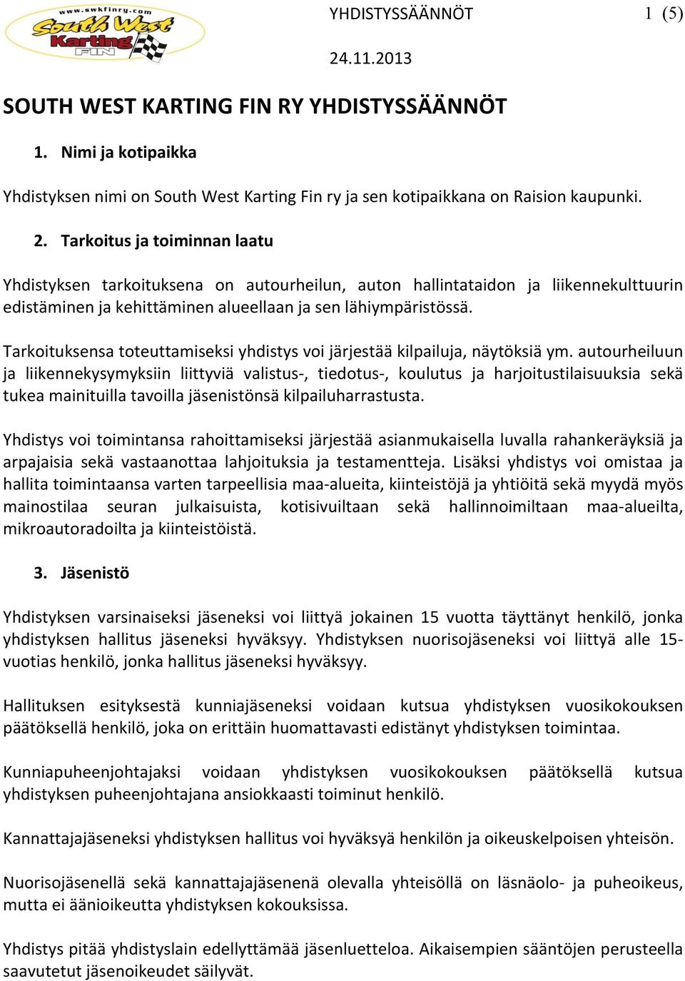 Tarkoituksensa toteuttamiseksi yhdistys voi järjestää kilpailuja, näytöksiä ym.