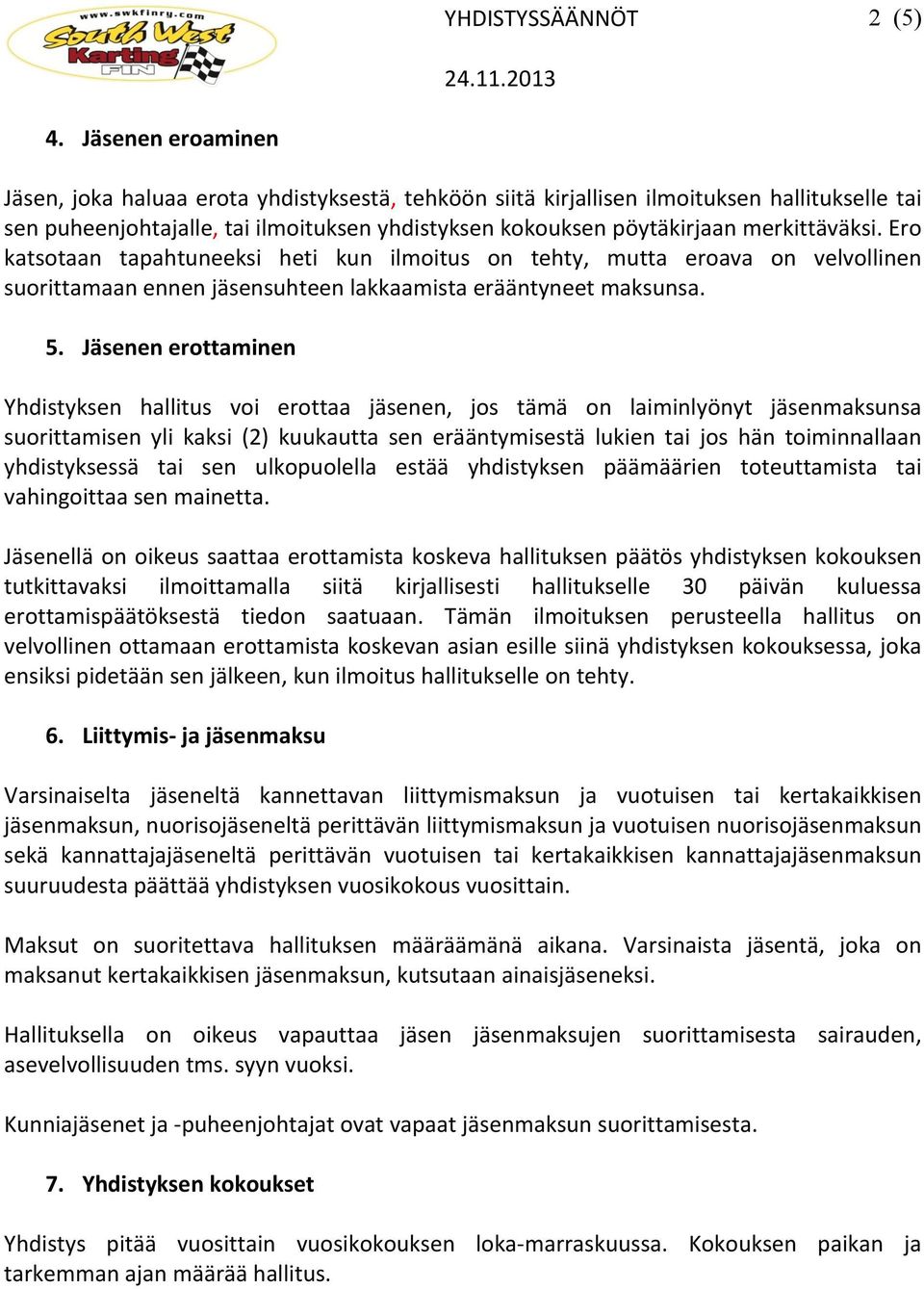 merkittäväksi. Ero katsotaan tapahtuneeksi heti kun ilmoitus on tehty, mutta eroava on velvollinen suorittamaan ennen jäsensuhteen lakkaamista erääntyneet maksunsa. 5.