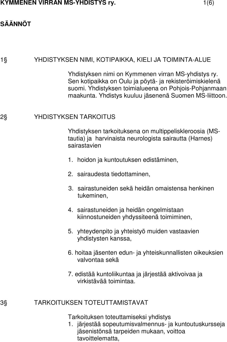 2 YHDISTYKSEN TARKOITUS Yhdistyksen tarkoituksena on multippeliskleroosia (MStautia) ja harvinaista neurologista sairautta (Harnes) sairastavien 1. hoidon ja kuntoutuksen edistäminen, 2.