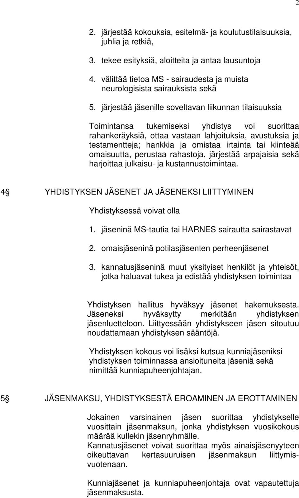 järjestää jäsenille soveltavan liikunnan tilaisuuksia Toimintansa tukemiseksi yhdistys voi suorittaa rahankeräyksiä, ottaa vastaan lahjoituksia, avustuksia ja testamentteja; hankkia ja omistaa