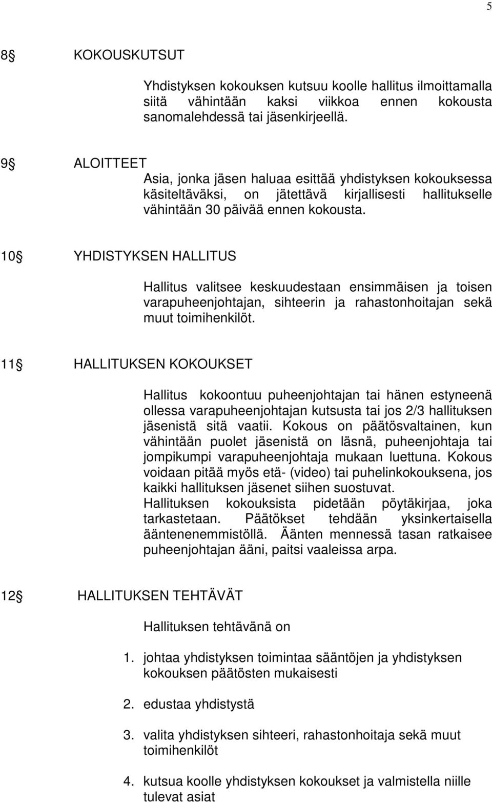 10 YHDISTYKSEN HALLITUS Hallitus valitsee keskuudestaan ensimmäisen ja toisen varapuheenjohtajan, sihteerin ja rahastonhoitajan sekä muut toimihenkilöt.