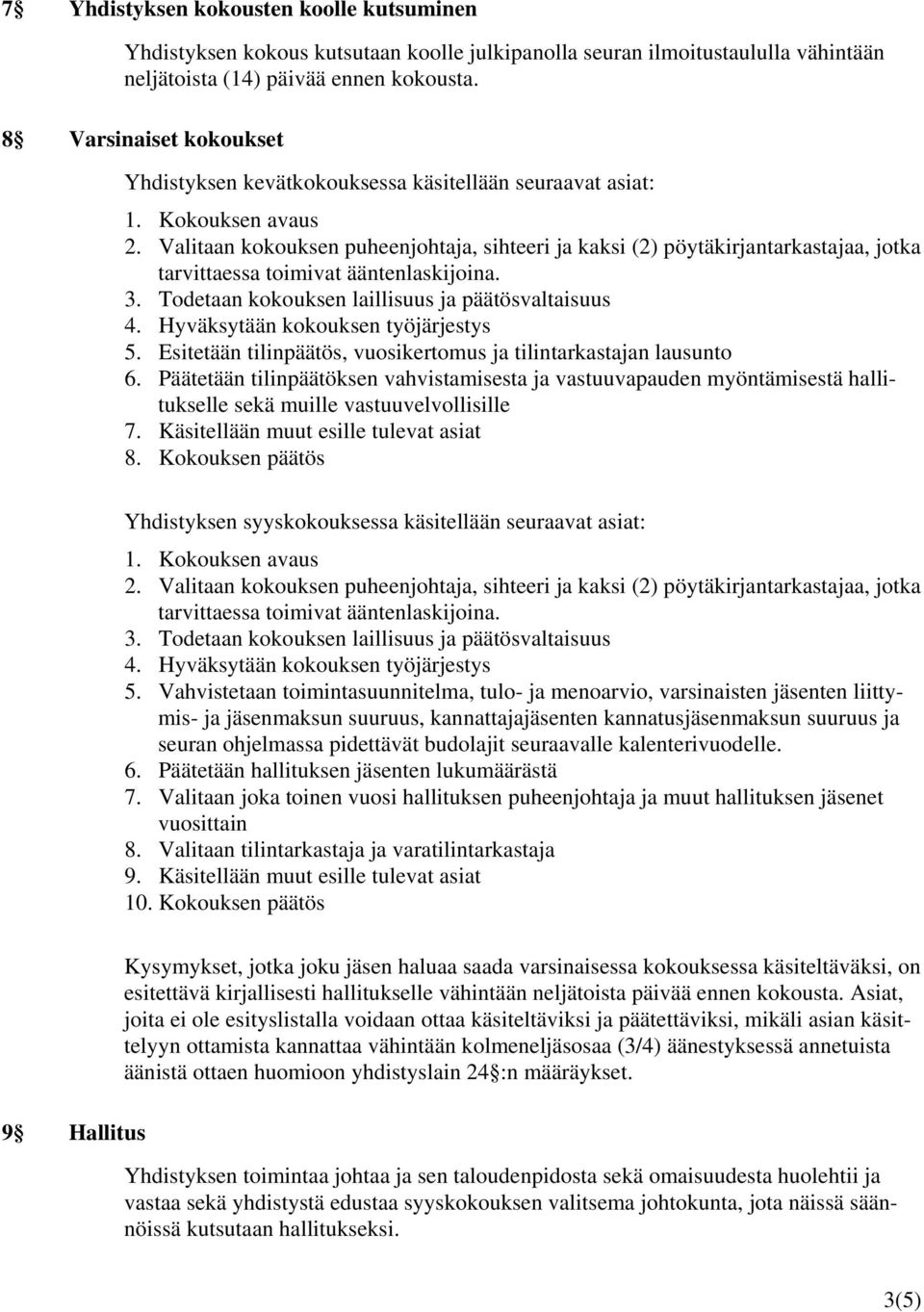 Valitaan kokouksen puheenjohtaja, sihteeri ja kaksi (2) pöytäkirjantarkastajaa, jotka tarvittaessa toimivat ääntenlaskijoina. 3. Todetaan kokouksen laillisuus ja päätösvaltaisuus 4.