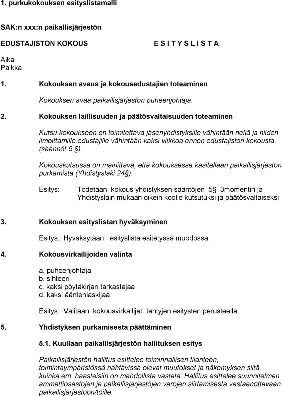 Kkuksen laillisuuden ja päätösvaltaisuuden tteaminen Kutsu kkukseen n timitettava jäsenyhdistyksille vähintään neljä ja niiden ilmittamille edustajille vähintään kaksi viikka ennen edustajistn kkusta.