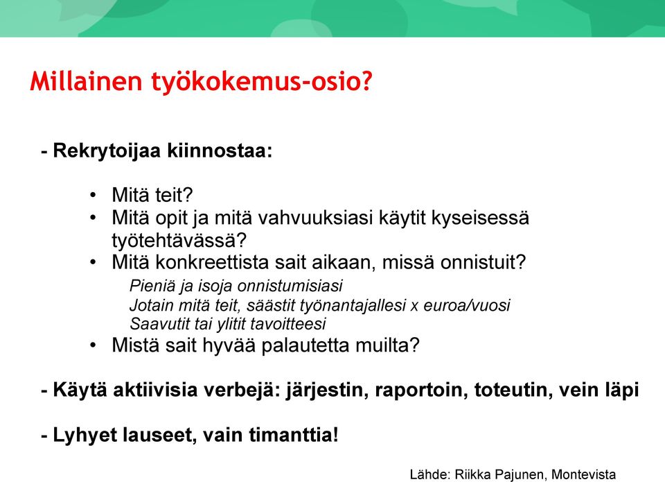 Pieniä ja isoja onnistumisiasi Jotain mitä teit, säästit työnantajallesi x euroa/vuosi Saavutit tai ylitit