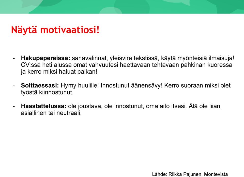 - Soittaessasi: Hymy huulille! Innostunut äänensävy! Kerro suoraan miksi olet työstä kiinnostunut.