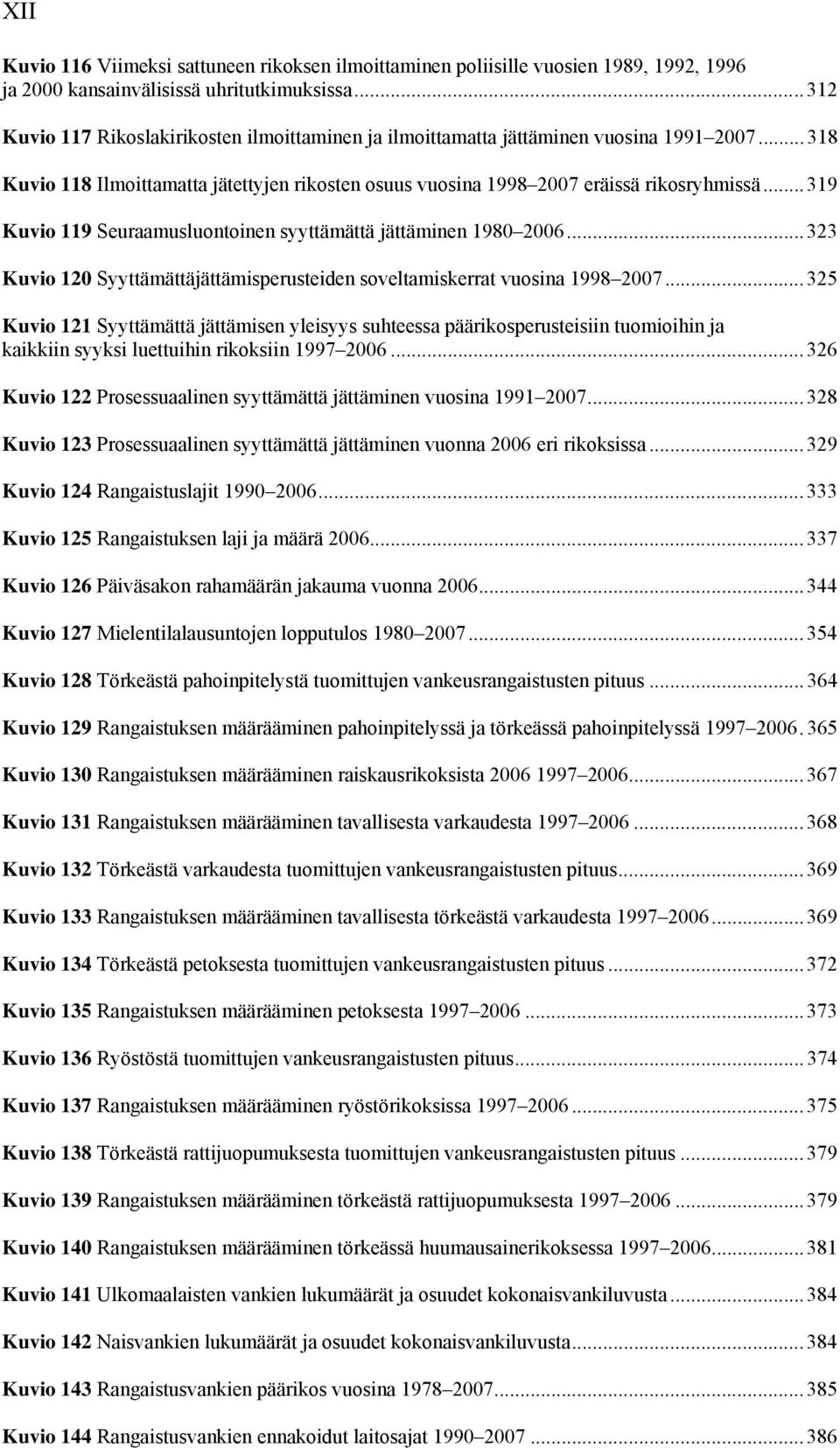 ..319 Kuvio 119 Seuraamusluontoinen syyttämättä jättäminen 1980 2006...323 Kuvio 120 Syyttämättäjättämisperusteiden soveltamiskerrat vuosina 1998 2007.