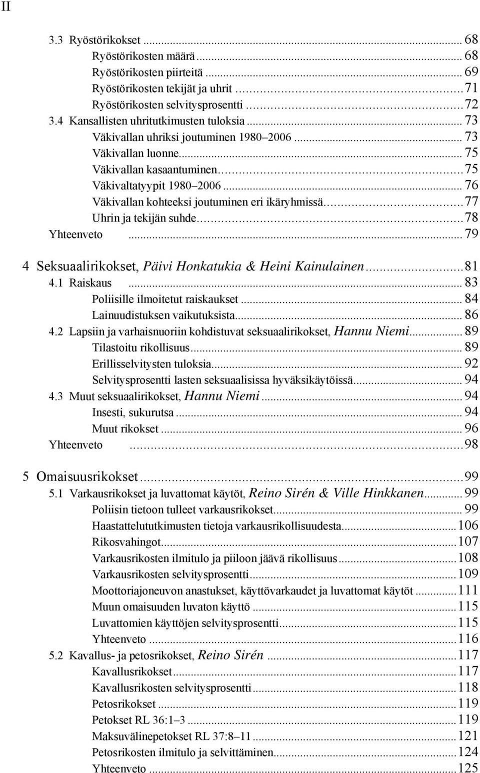 .. 76 Väkivallan kohteeksi joutuminen eri ikäryhmissä...77 Uhrin ja tekijän suhde...78 Yhteenveto... 79 4 Seksuaalirikokset, Päivi Honkatukia & Heini Kainulainen...81 4.1 Raiskaus.