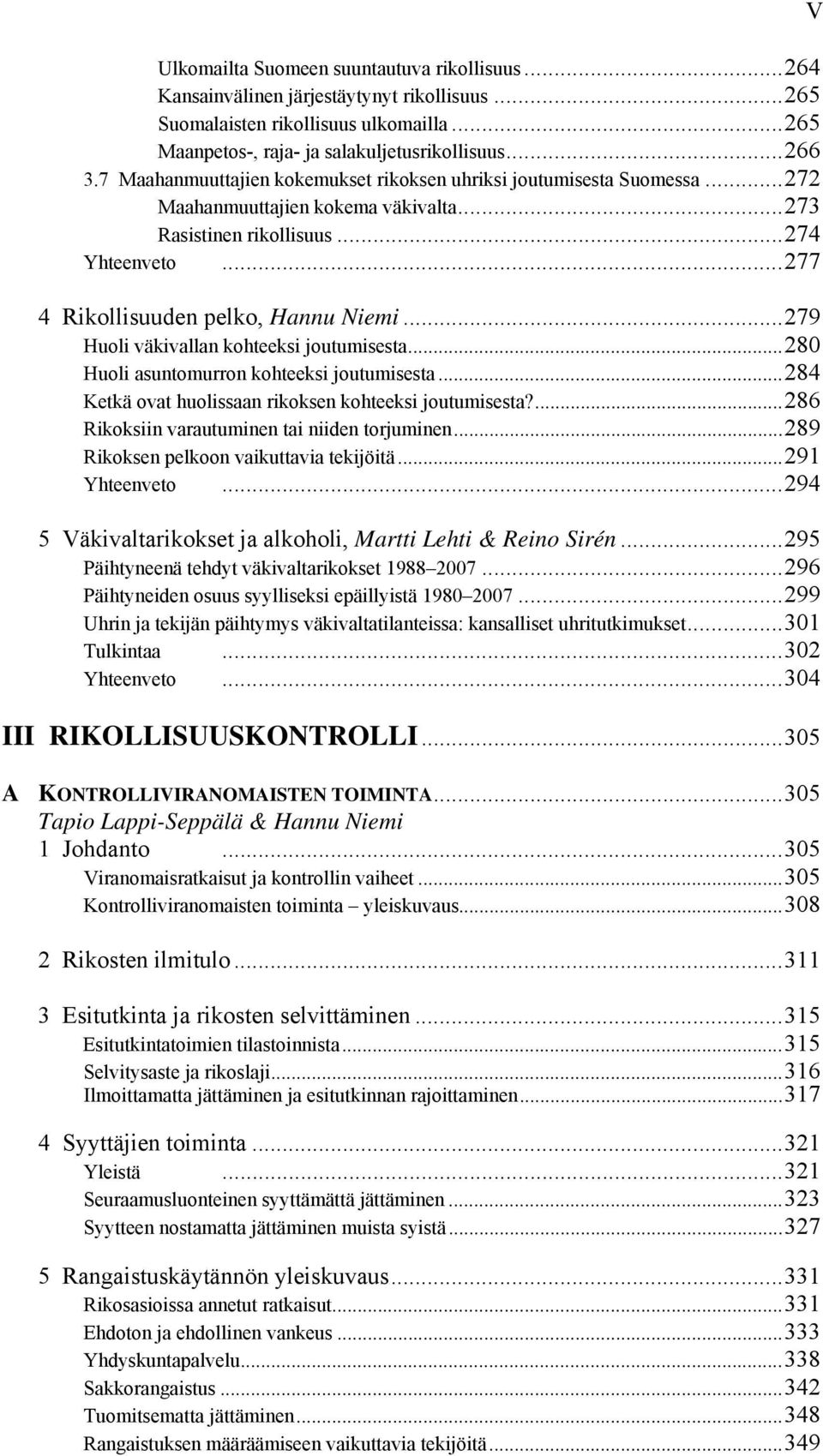 ..279 Huoli väkivallan kohteeksi joutumisesta...280 Huoli asuntomurron kohteeksi joutumisesta...284 Ketkä ovat huolissaan rikoksen kohteeksi joutumisesta?