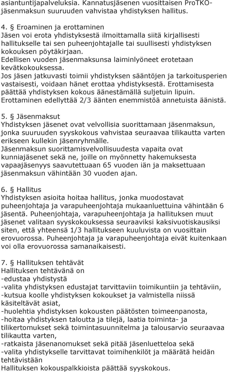 Edellisen vuoden jäsenmaksunsa laiminlyöneet erotetaan kevätkokouksessa. Jos jäsen jatkuvasti toimii yhdistyksen sääntöjen ja tarkoitusperien vastaisesti, voidaan hänet erottaa yhdistyksestä.