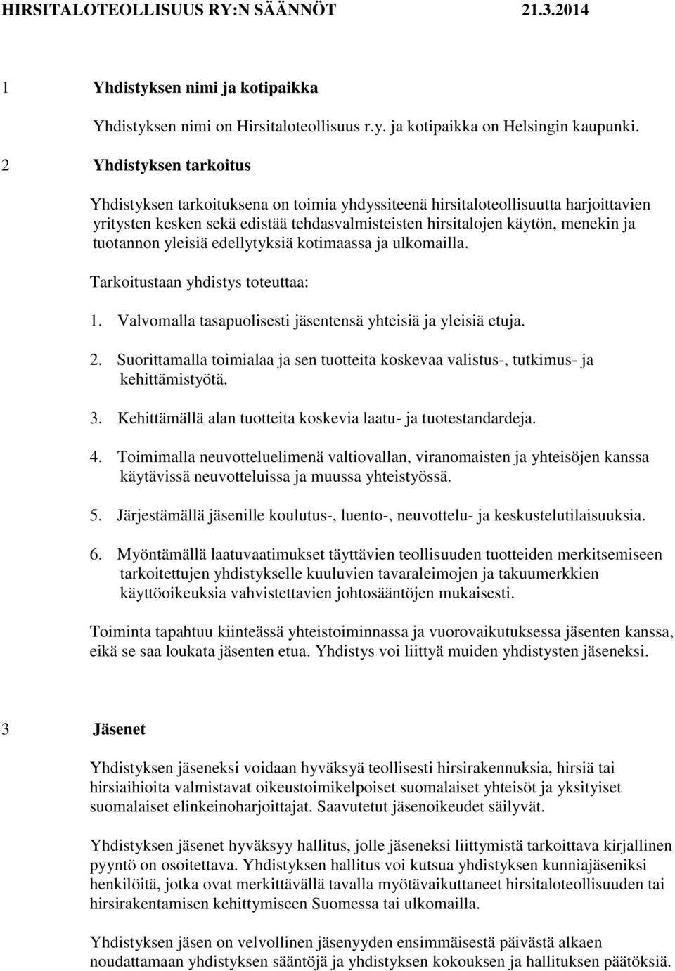 tuotannon yleisiä edellytyksiä kotimaassa ja ulkomailla. Tarkoitustaan yhdistys toteuttaa: 1. Valvomalla tasapuolisesti jäsentensä yhteisiä ja yleisiä etuja. 2.