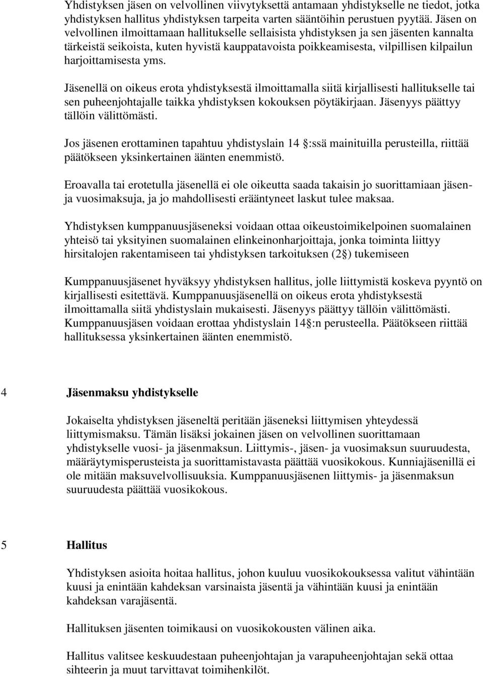 harjoittamisesta yms. Jäsenellä on oikeus erota yhdistyksestä ilmoittamalla siitä kirjallisesti hallitukselle tai sen puheenjohtajalle taikka yhdistyksen kokouksen pöytäkirjaan.