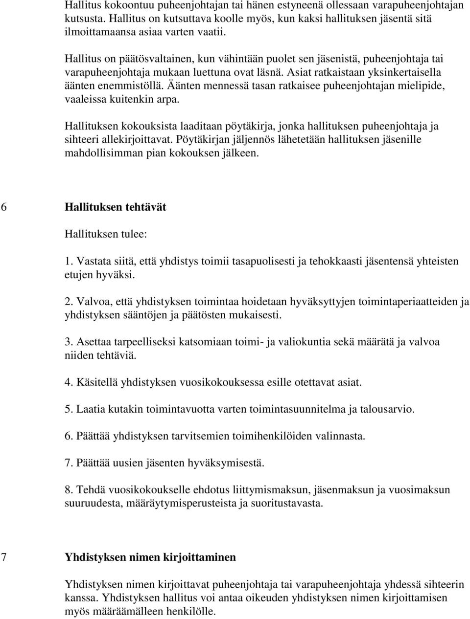 Äänten mennessä tasan ratkaisee puheenjohtajan mielipide, vaaleissa kuitenkin arpa. Hallituksen kokouksista laaditaan pöytäkirja, jonka hallituksen puheenjohtaja ja sihteeri allekirjoittavat.