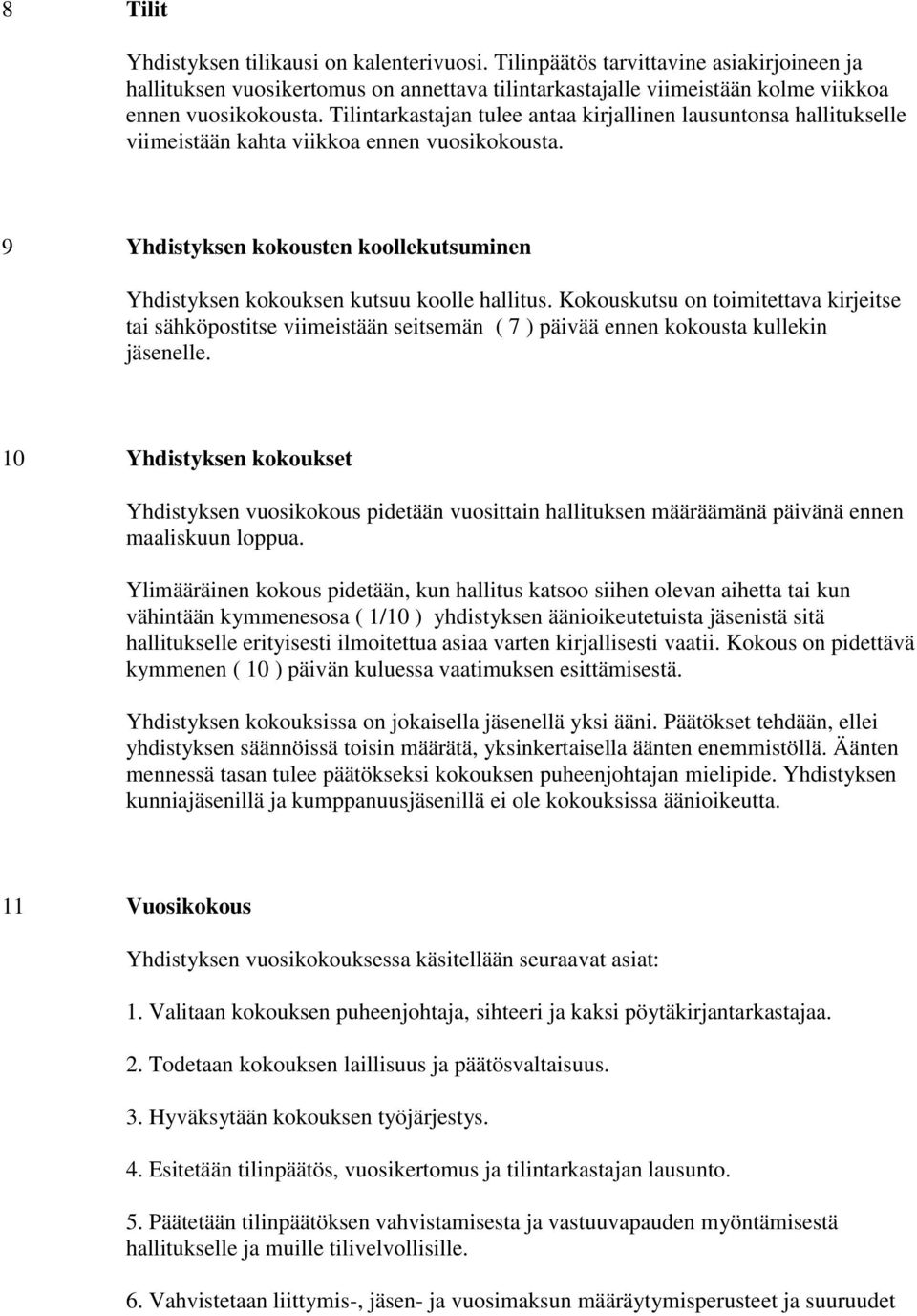 Kokouskutsu on toimitettava kirjeitse tai sähköpostitse viimeistään seitsemän ( 7 ) päivää ennen kokousta kullekin jäsenelle.