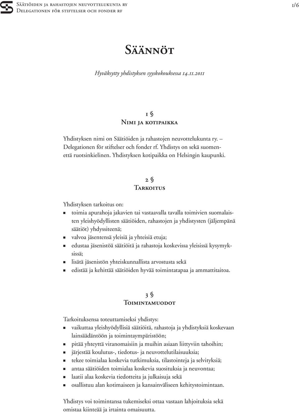 2 Tarkoitus Yhdistyksen tarkoitus on: n toimia apurahoja jakavien tai vastaavalla tavalla toimivien suomalaisten yleishyödyllisten säätiöiden, rahastojen ja yhdistysten (jäljempänä säätiöt)