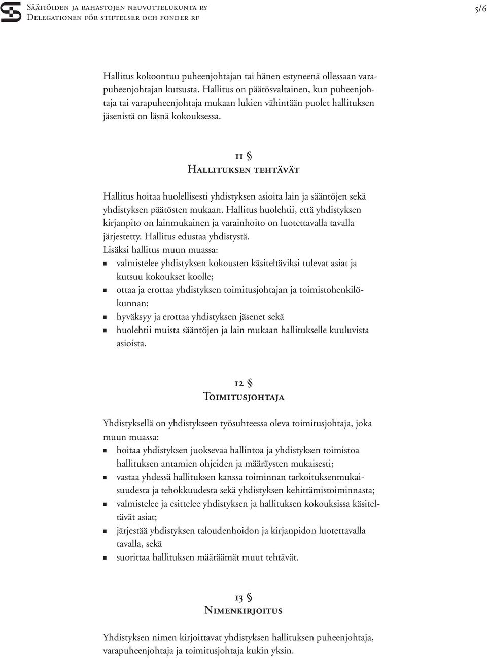 11 Hallituksen tehtävät Hallitus hoitaa huolellisesti yhdistyksen asioita lain ja sääntöjen sekä yhdistyksen päätösten mukaan.