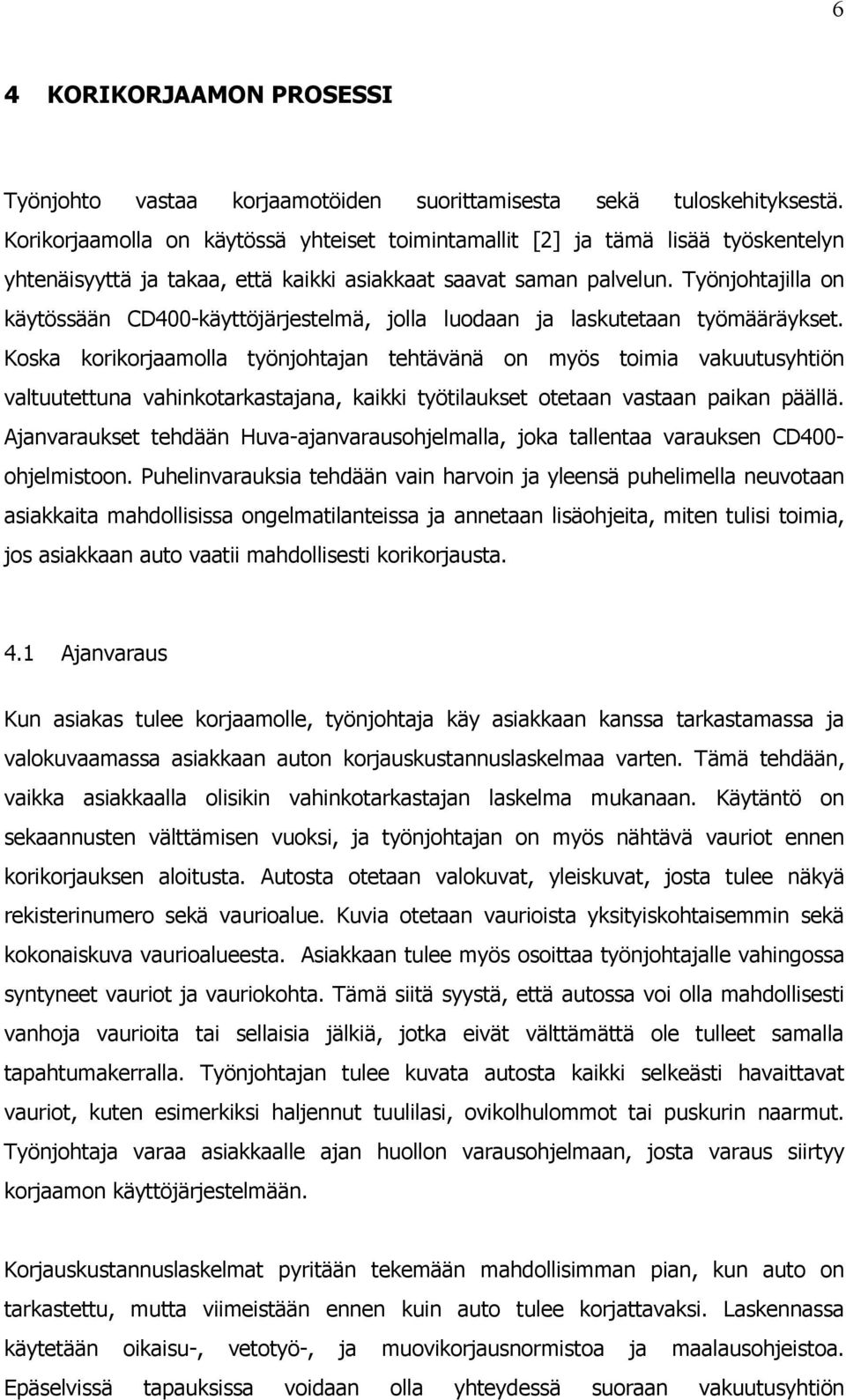 Työnjohtajilla on käytössään CD400-käyttöjärjestelmä, jolla luodaan ja laskutetaan työmääräykset.