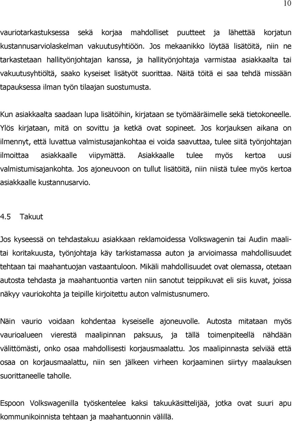 Näitä töitä ei saa tehdä missään tapauksessa ilman työn tilaajan suostumusta. Kun asiakkaalta saadaan lupa lisätöihin, kirjataan se työmääräimelle sekä tietokoneelle.